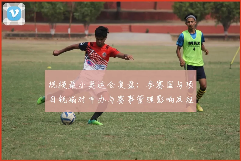 规模最小奥运会复盘：参赛国与项目锐减对申办与赛事管理影响及经验启示