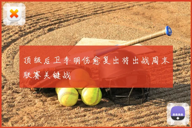 顶级后卫李明伤愈复出将出战周末联赛关键战