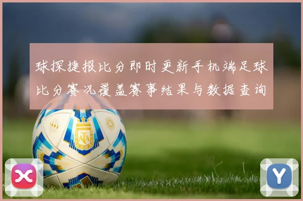 球探捷报比分即时更新手机端足球比分赛况覆盖赛事结果与数据查询