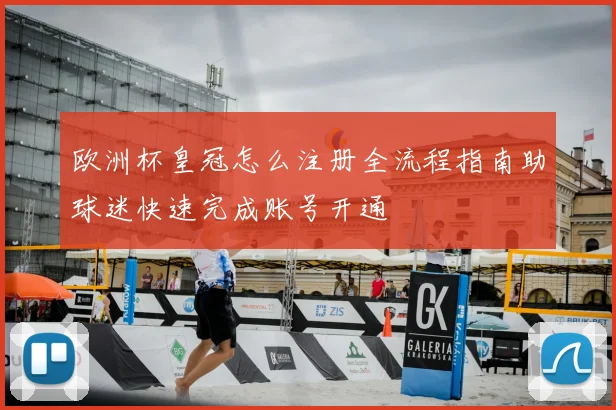欧洲杯皇冠怎么注册全流程指南助球迷快速完成账号开通