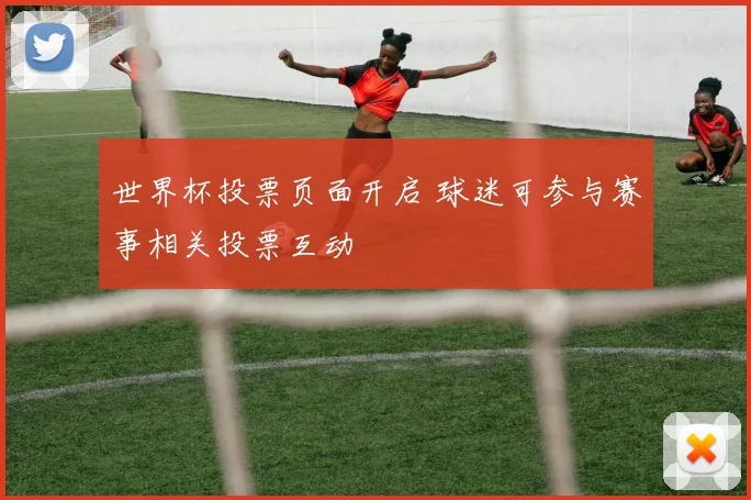 世界杯投票页面开启 球迷可参与赛事相关投票互动
