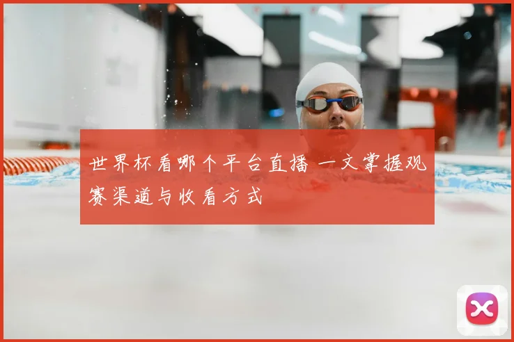 世界杯看哪个平台直播 一文掌握观赛渠道与收看方式